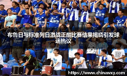 布鲁日与标准列日激战正酣比赛结果揭晓引发球迷热议