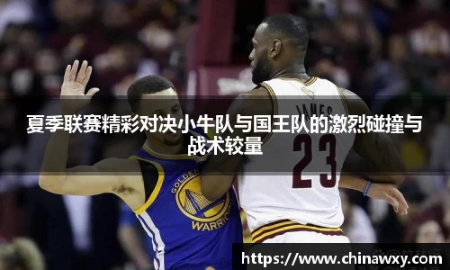 夏季联赛精彩对决小牛队与国王队的激烈碰撞与战术较量