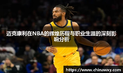 迈克康利在NBA的辉煌历程与职业生涯的深刻影响分析