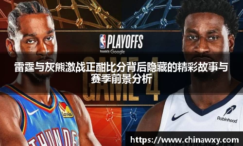 雷霆与灰熊激战正酣比分背后隐藏的精彩故事与赛季前景分析