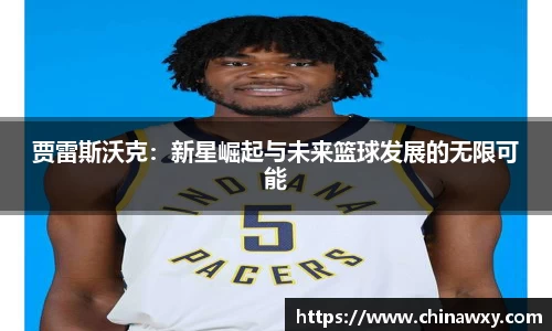 贾雷斯沃克：新星崛起与未来篮球发展的无限可能