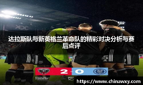 达拉斯队与新英格兰革命队的精彩对决分析与赛后点评