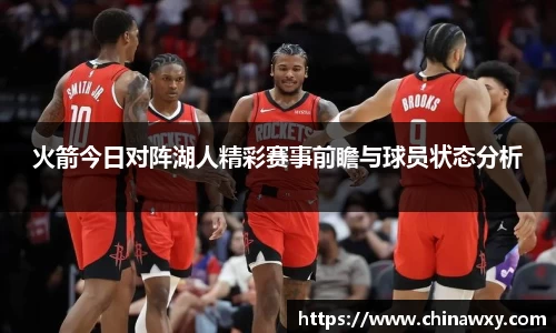火箭今日对阵湖人精彩赛事前瞻与球员状态分析
