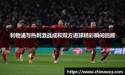 利物浦与热刺激战成和双方进球精彩瞬间回顾