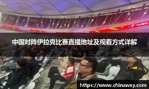 中国对阵伊拉克比赛直播地址及观看方式详解