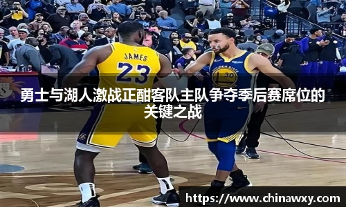 勇士与湖人激战正酣客队主队争夺季后赛席位的关键之战