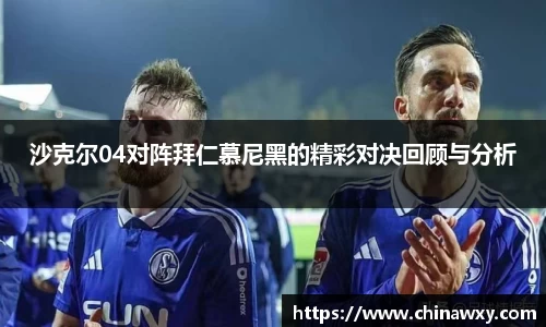 沙克尔04对阵拜仁慕尼黑的精彩对决回顾与分析